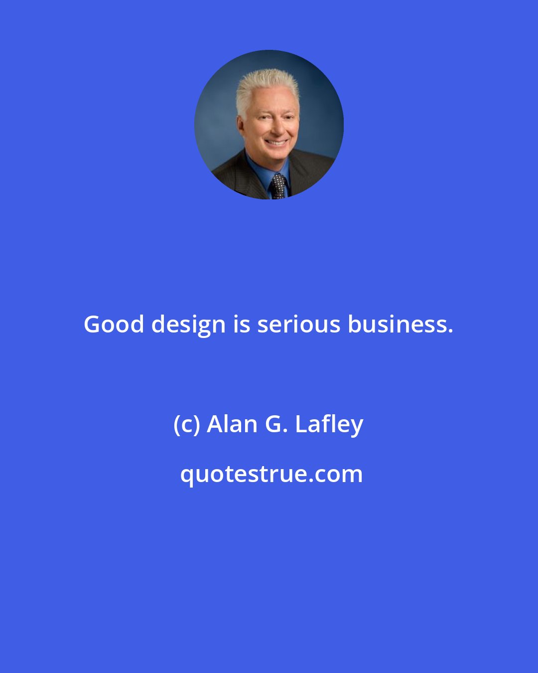 Alan G. Lafley: Good design is serious business.