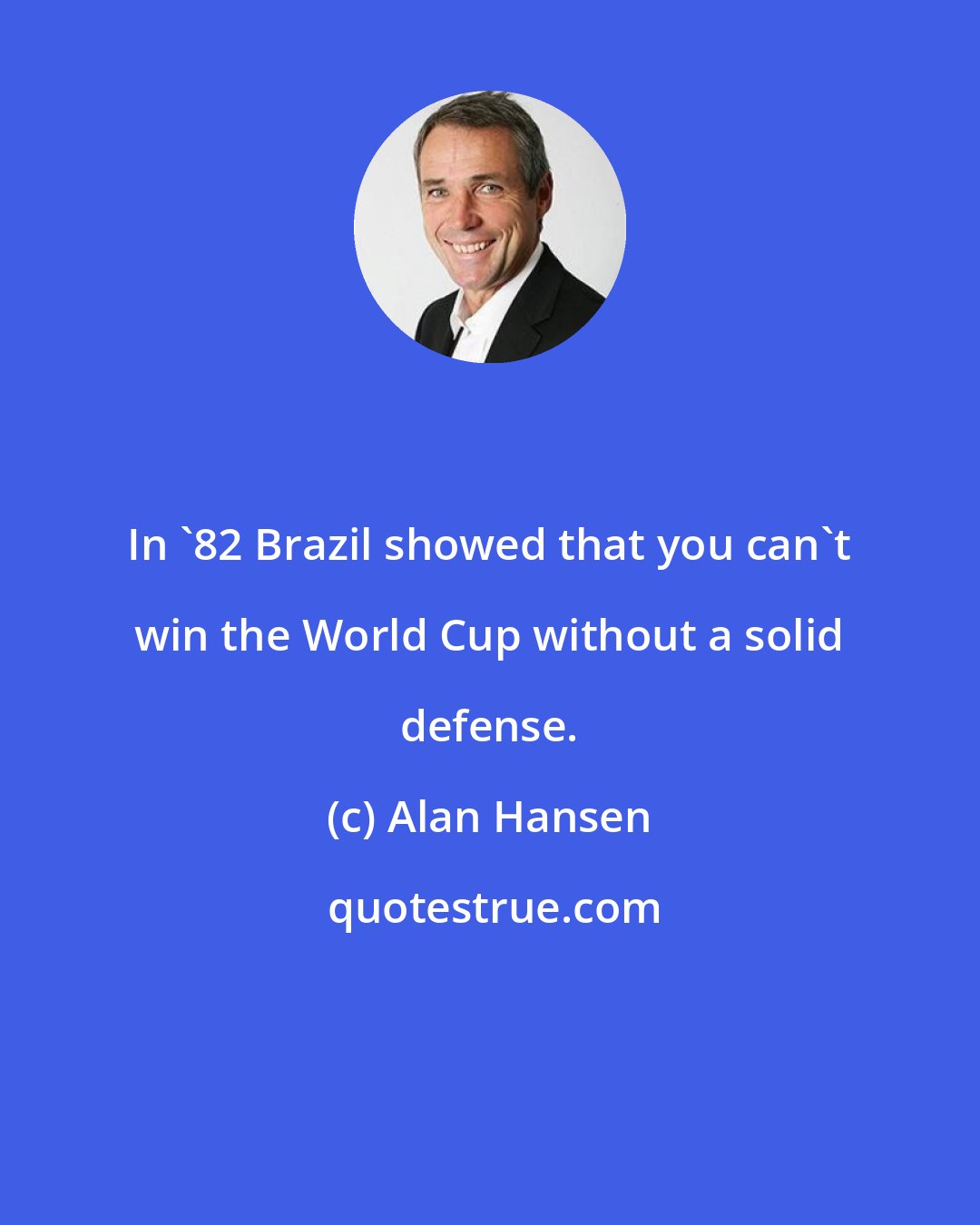 Alan Hansen: In '82 Brazil showed that you can't win the World Cup without a solid defense.