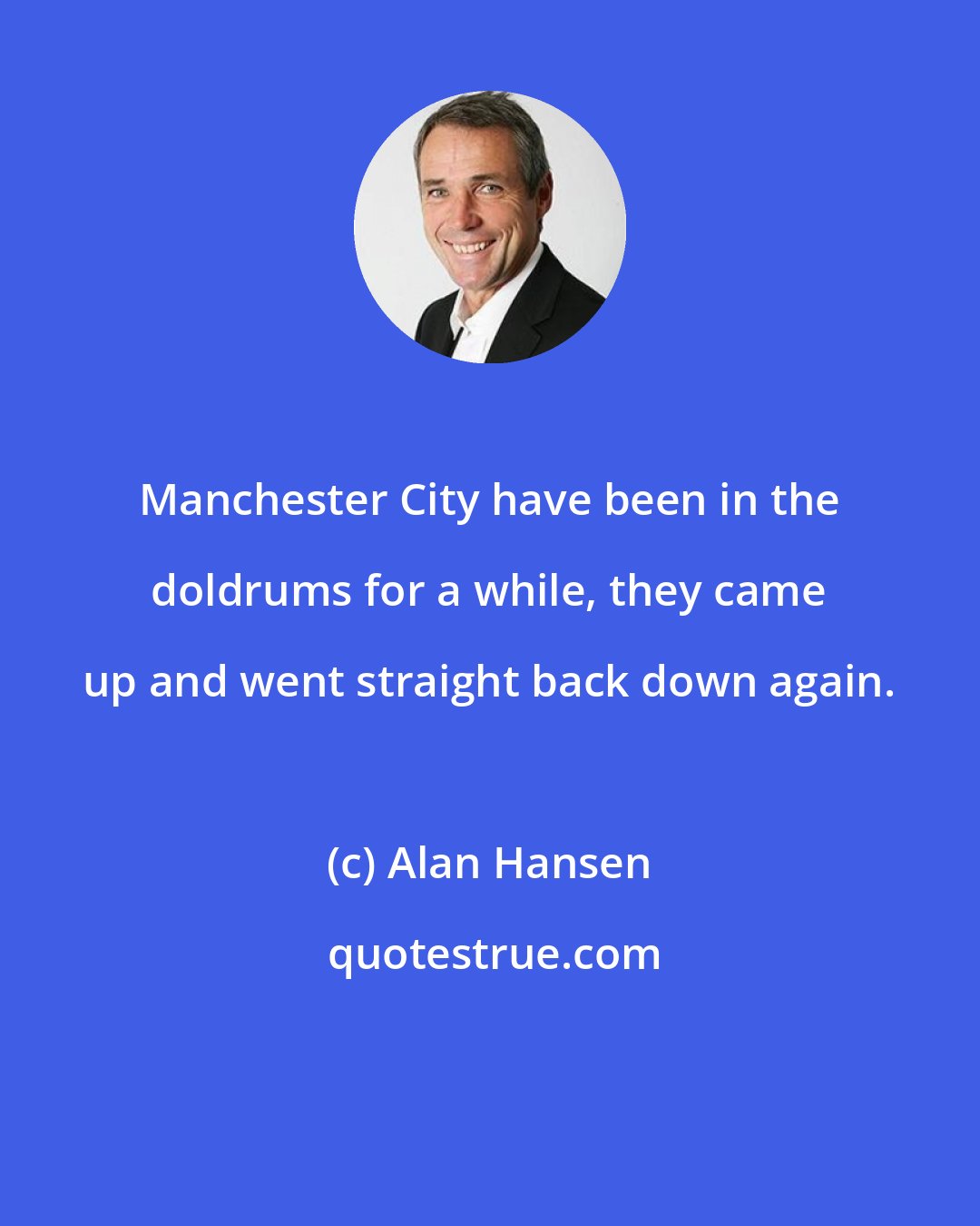 Alan Hansen: Manchester City have been in the doldrums for a while, they came up and went straight back down again.