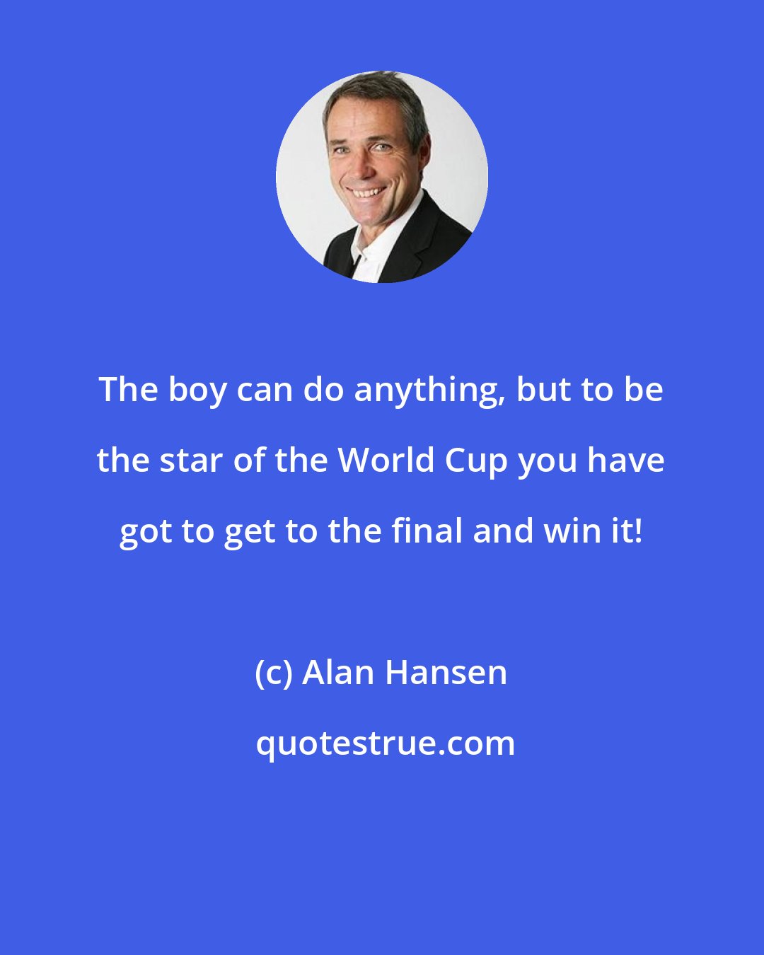 Alan Hansen: The boy can do anything, but to be the star of the World Cup you have got to get to the final and win it!