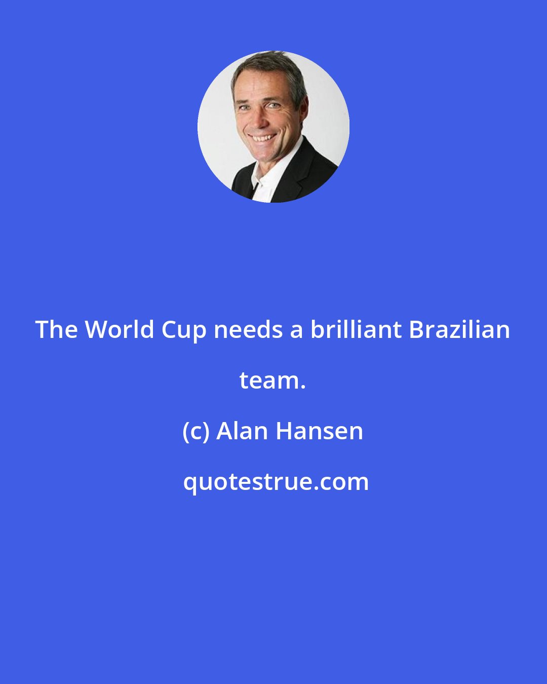 Alan Hansen: The World Cup needs a brilliant Brazilian team.