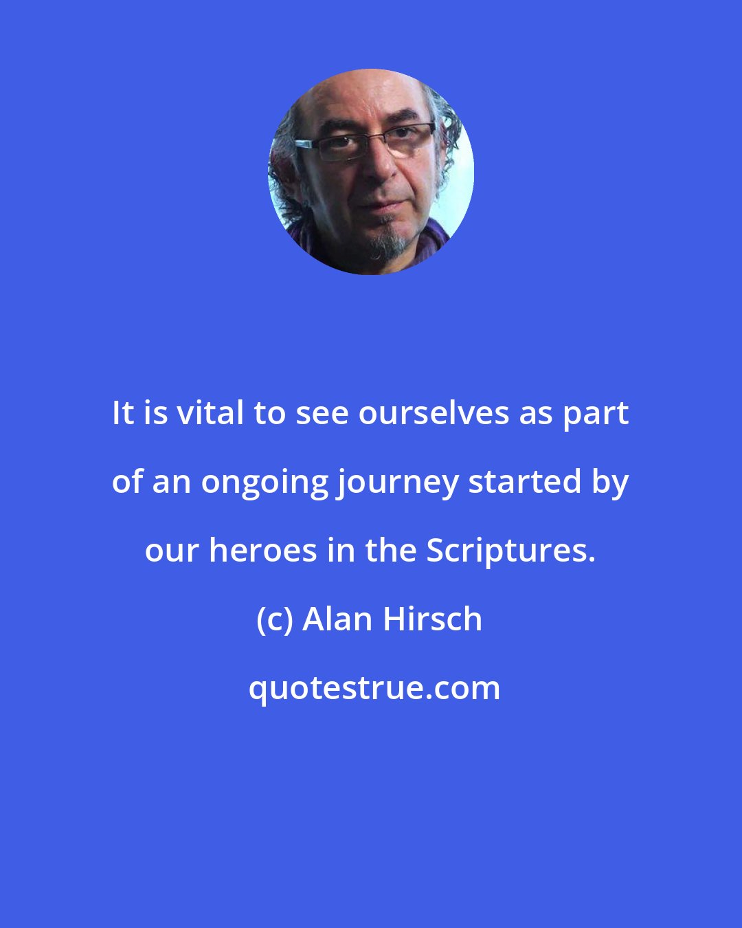 Alan Hirsch: It is vital to see ourselves as part of an ongoing journey started by our heroes in the Scriptures.