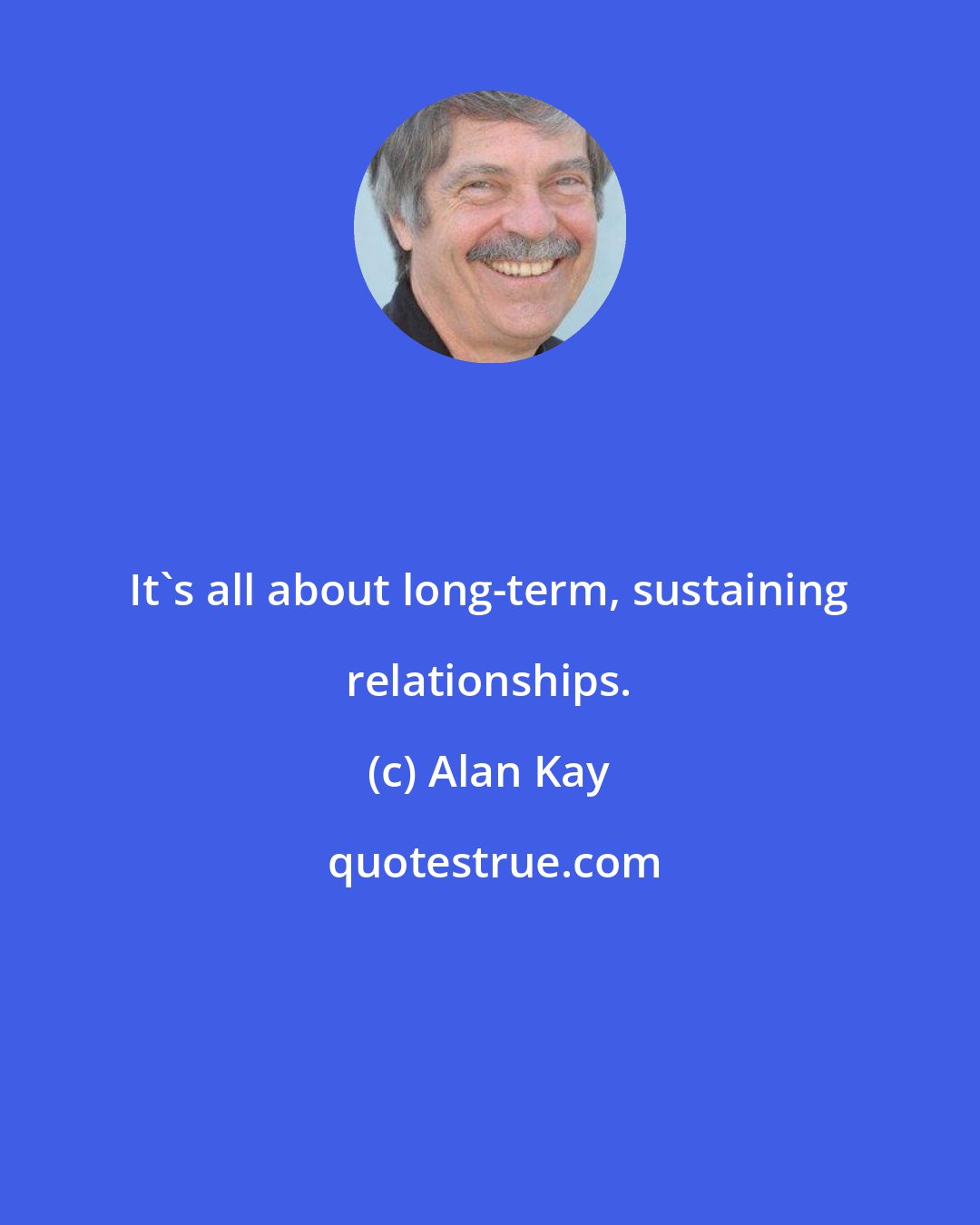 Alan Kay: It's all about long-term, sustaining relationships.