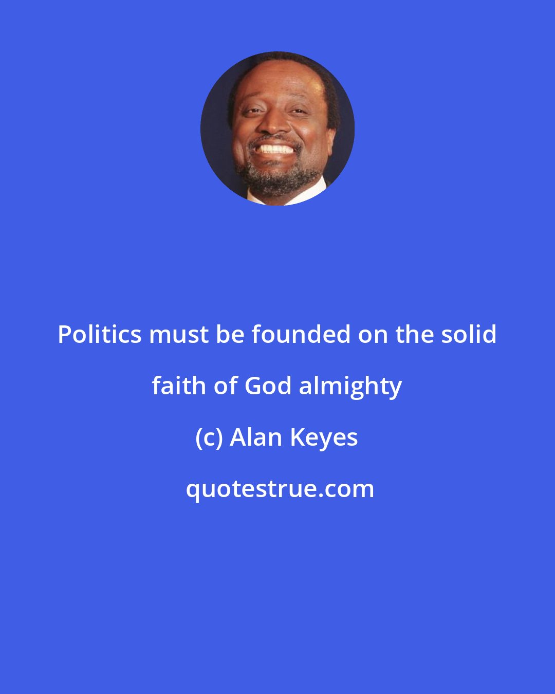 Alan Keyes: Politics must be founded on the solid faith of God almighty