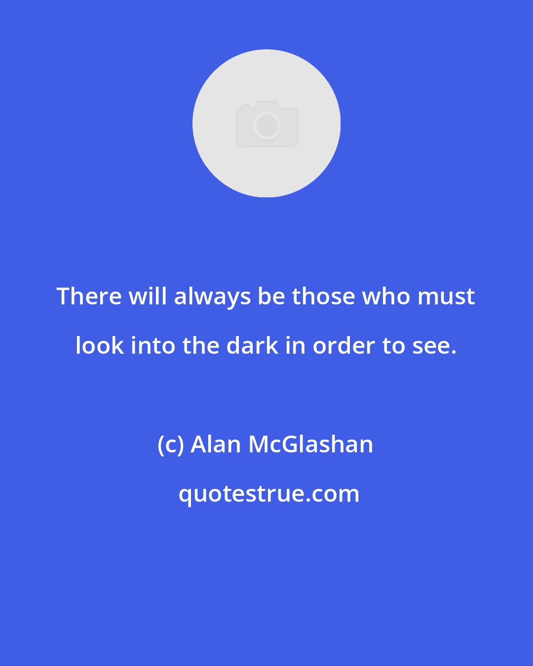 Alan McGlashan: There will always be those who must look into the dark in order to see.