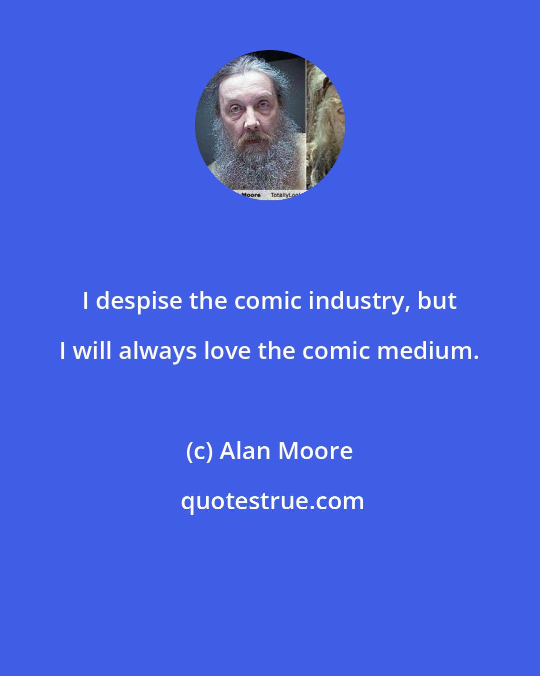Alan Moore: I despise the comic industry, but I will always love the comic medium.