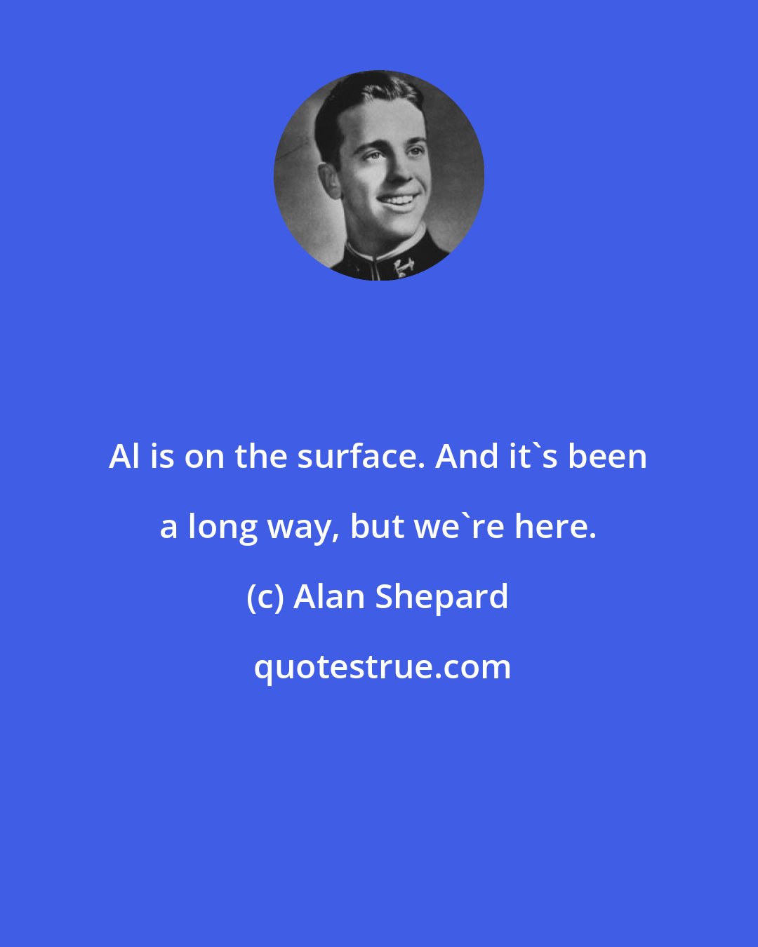 Alan Shepard: Al is on the surface. And it's been a long way, but we're here.