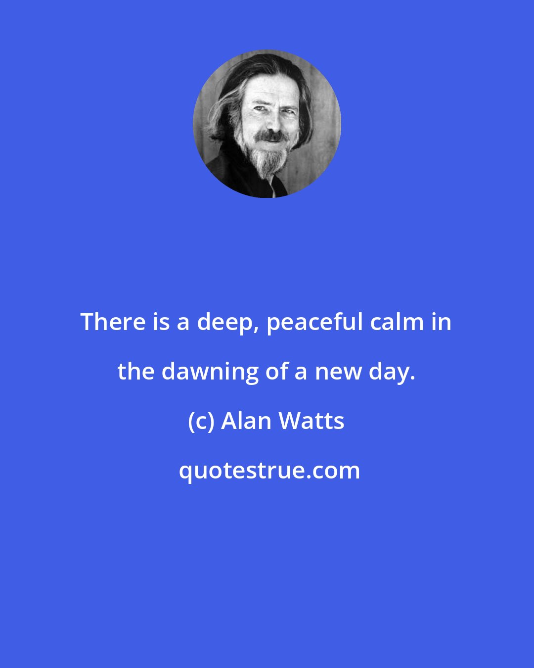 Alan Watts: There is a deep, peaceful calm in the dawning of a new day.