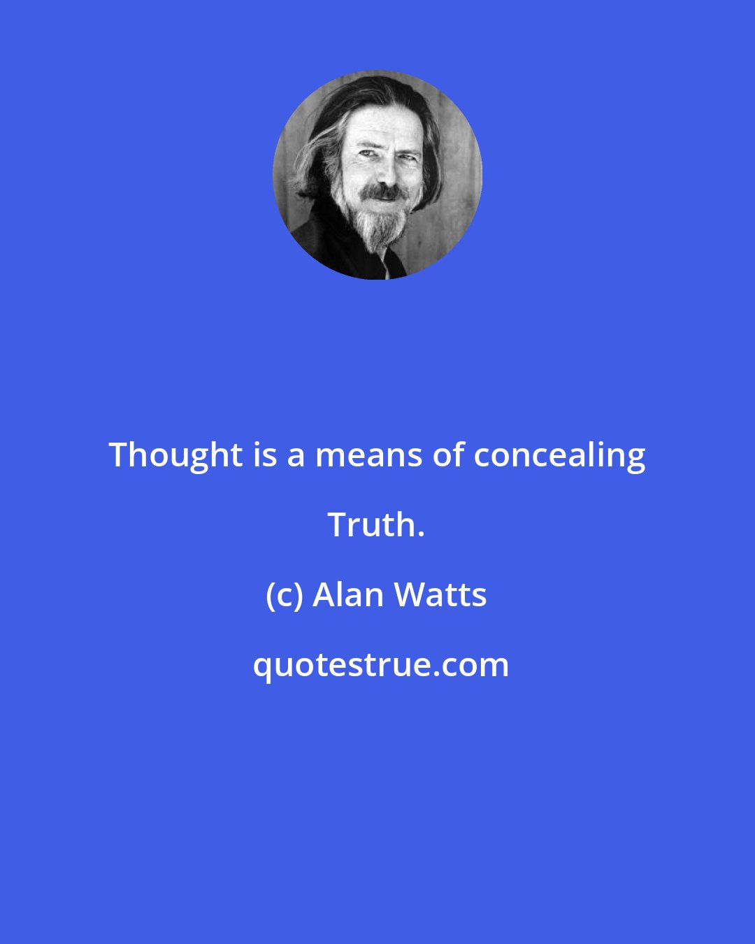 Alan Watts: Thought is a means of concealing Truth.