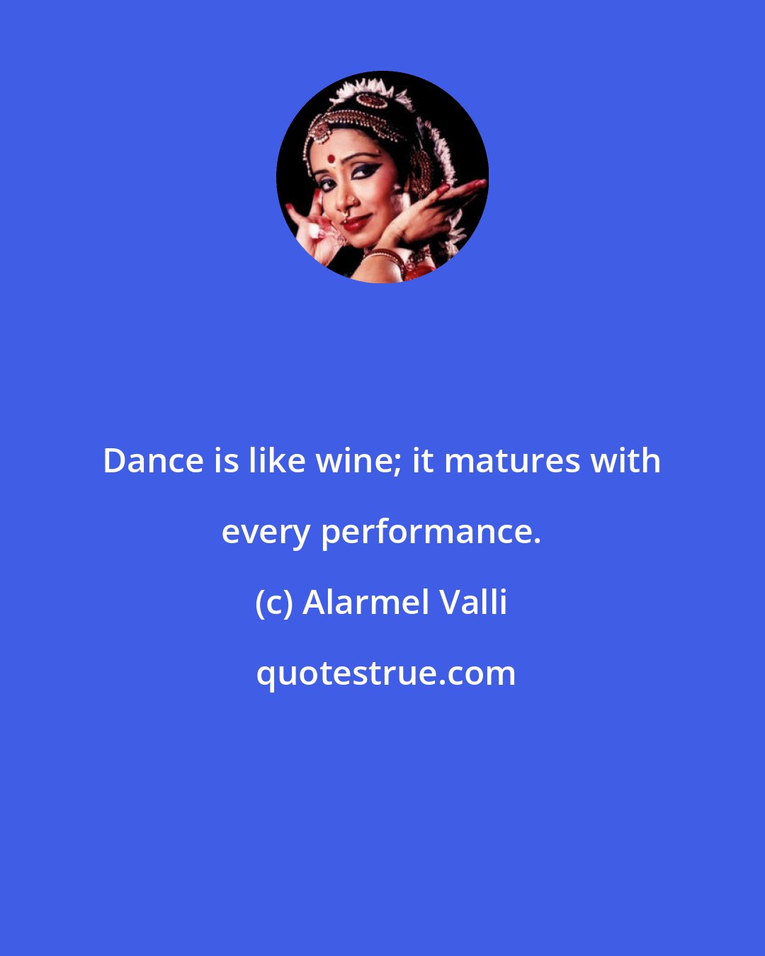 Alarmel Valli: Dance is like wine; it matures with every performance.