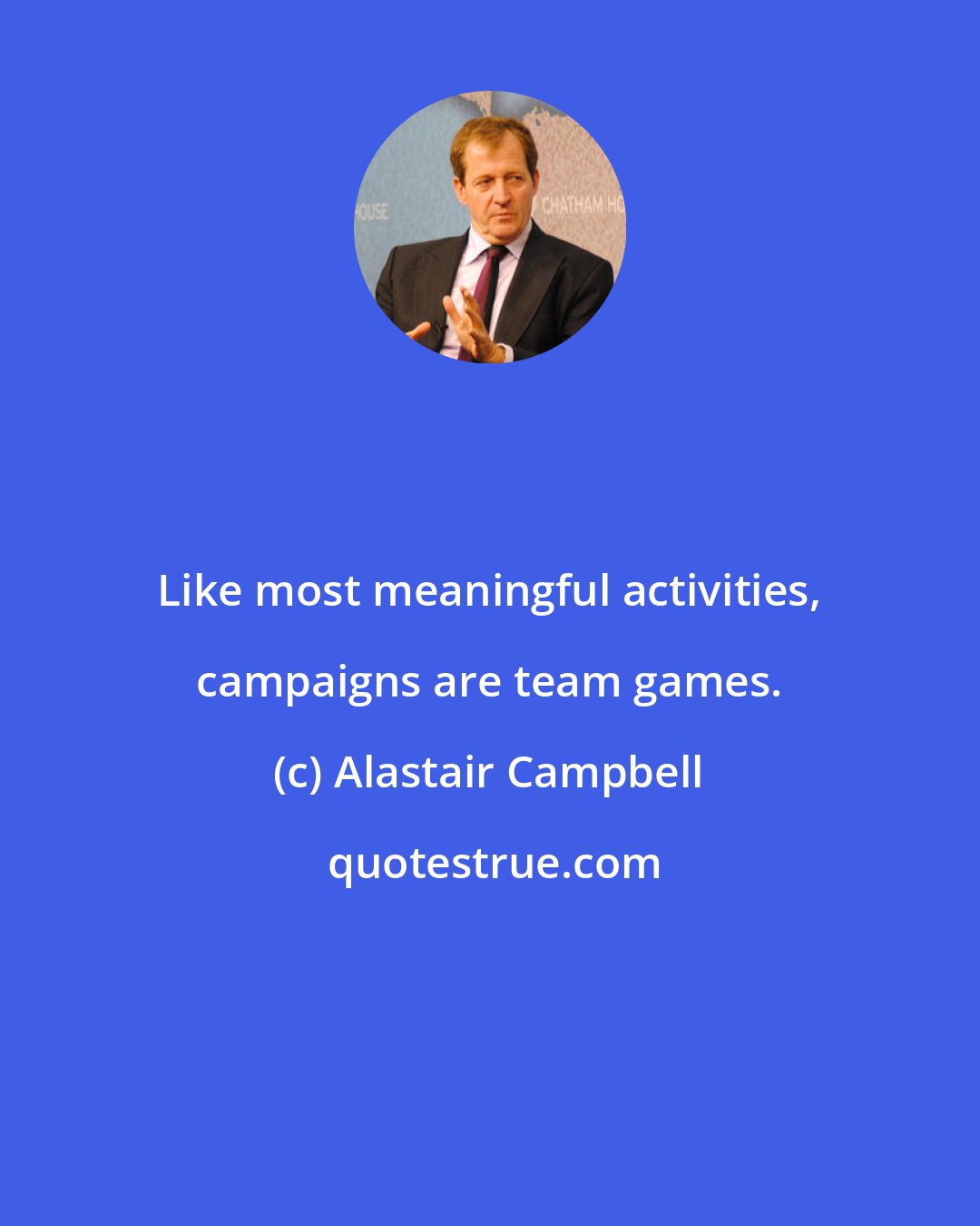 Alastair Campbell: Like most meaningful activities, campaigns are team games.