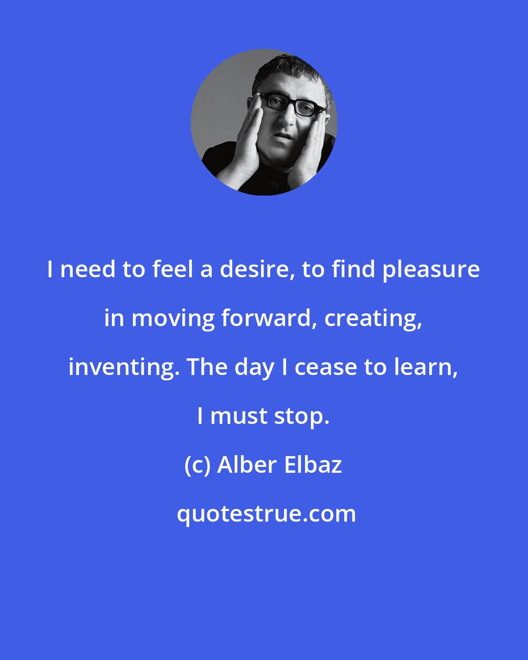 Alber Elbaz: I need to feel a desire, to find pleasure in moving forward, creating, inventing. The day I cease to learn, I must stop.