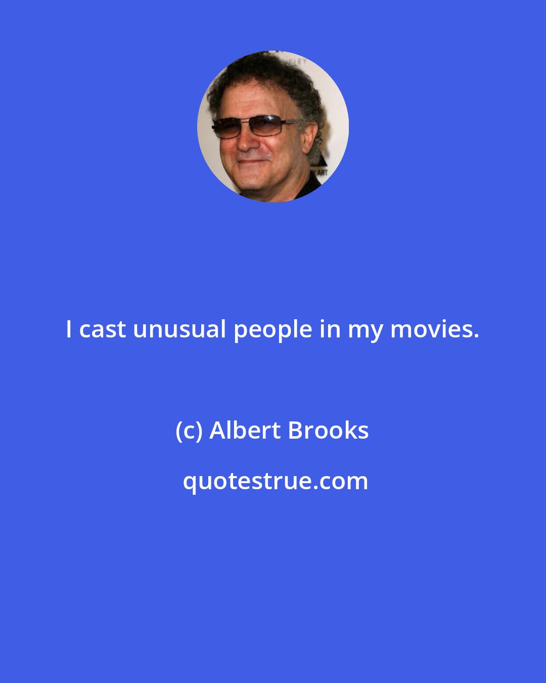 Albert Brooks: I cast unusual people in my movies.