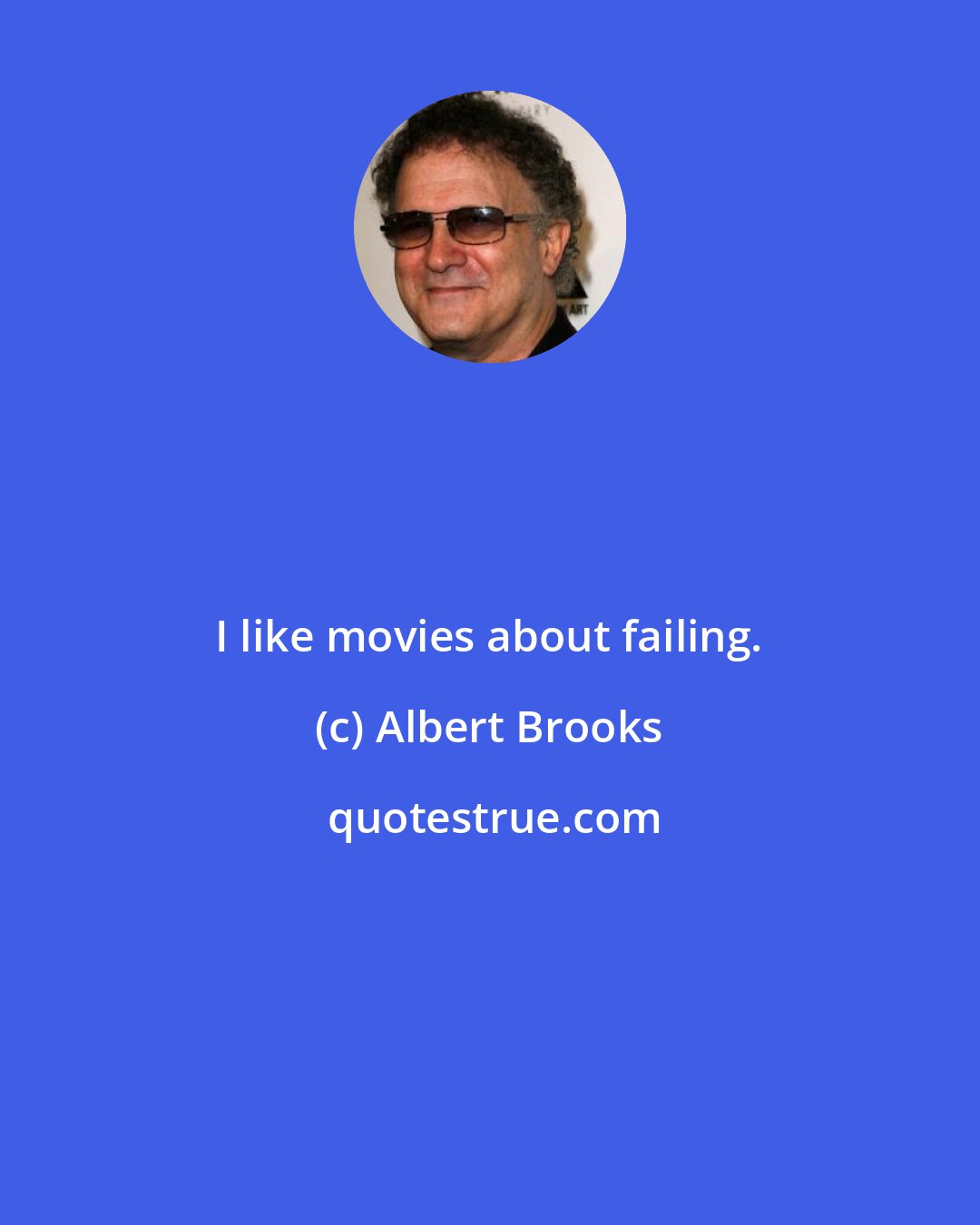 Albert Brooks: I like movies about failing.