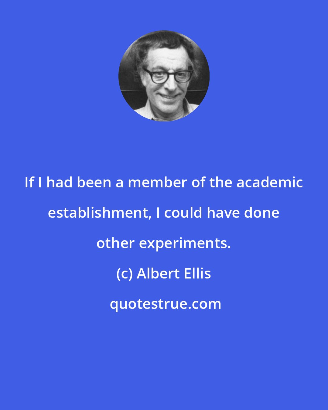 Albert Ellis: If I had been a member of the academic establishment, I could have done other experiments.