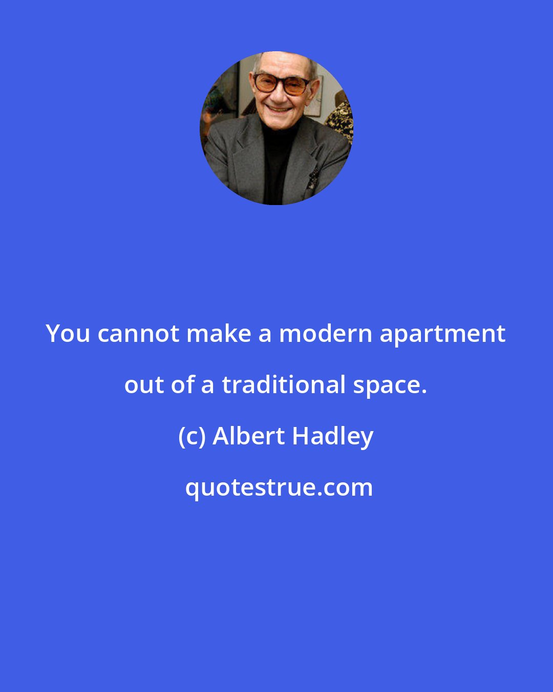 Albert Hadley: You cannot make a modern apartment out of a traditional space.