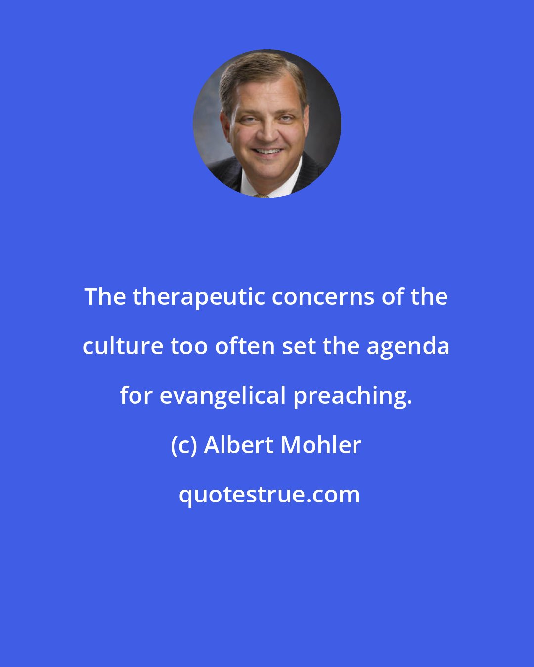 Albert Mohler: The therapeutic concerns of the culture too often set the agenda for evangelical preaching.