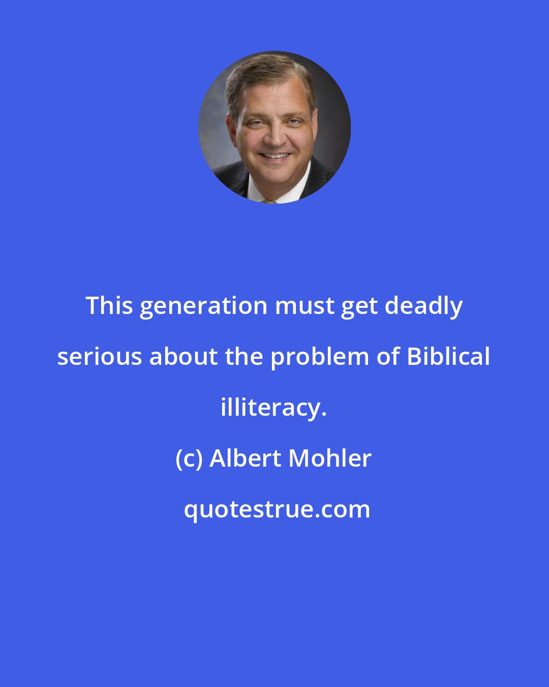 Albert Mohler: This generation must get deadly serious about the problem of Biblical illiteracy.