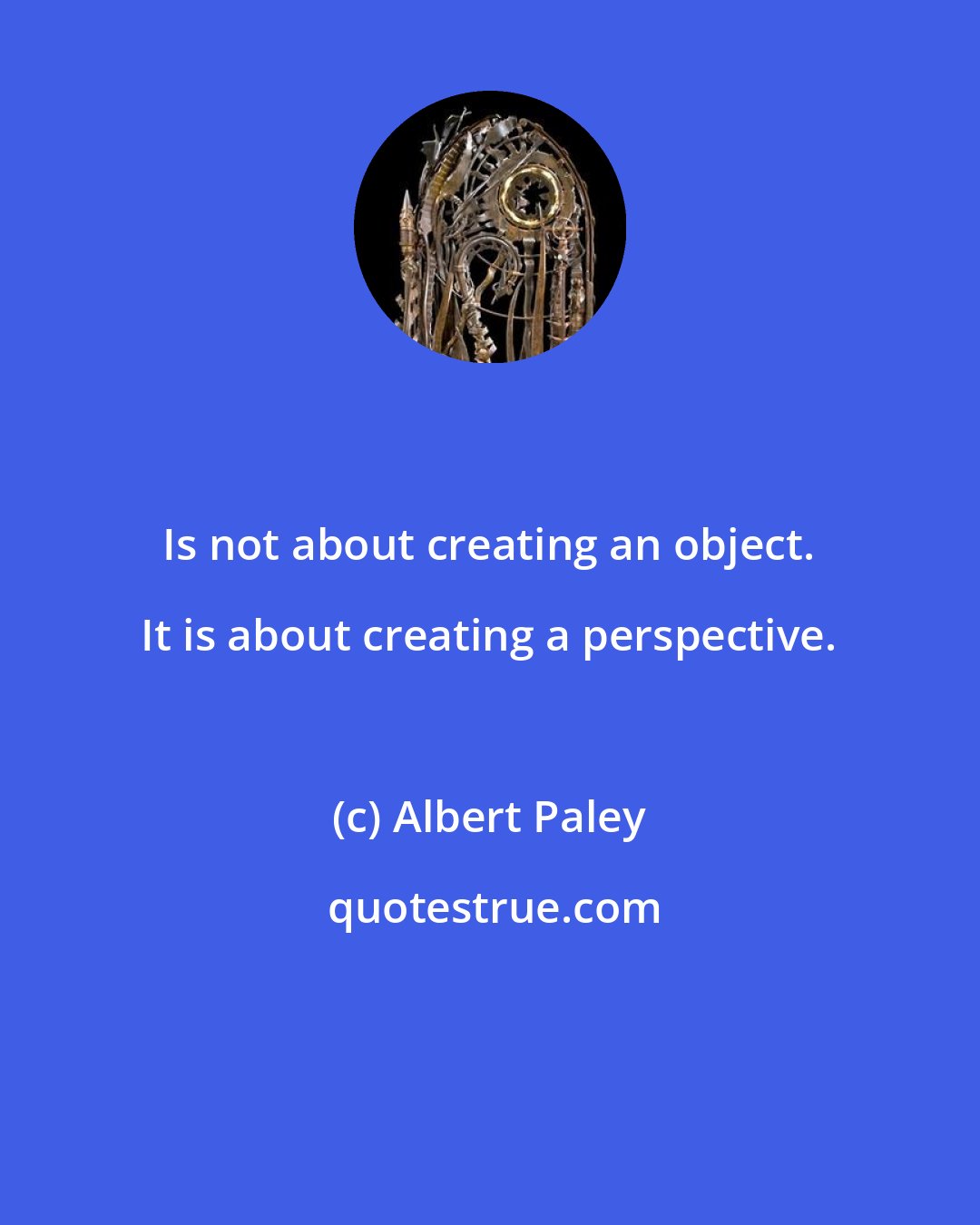 Albert Paley: Is not about creating an object. It is about creating a perspective.