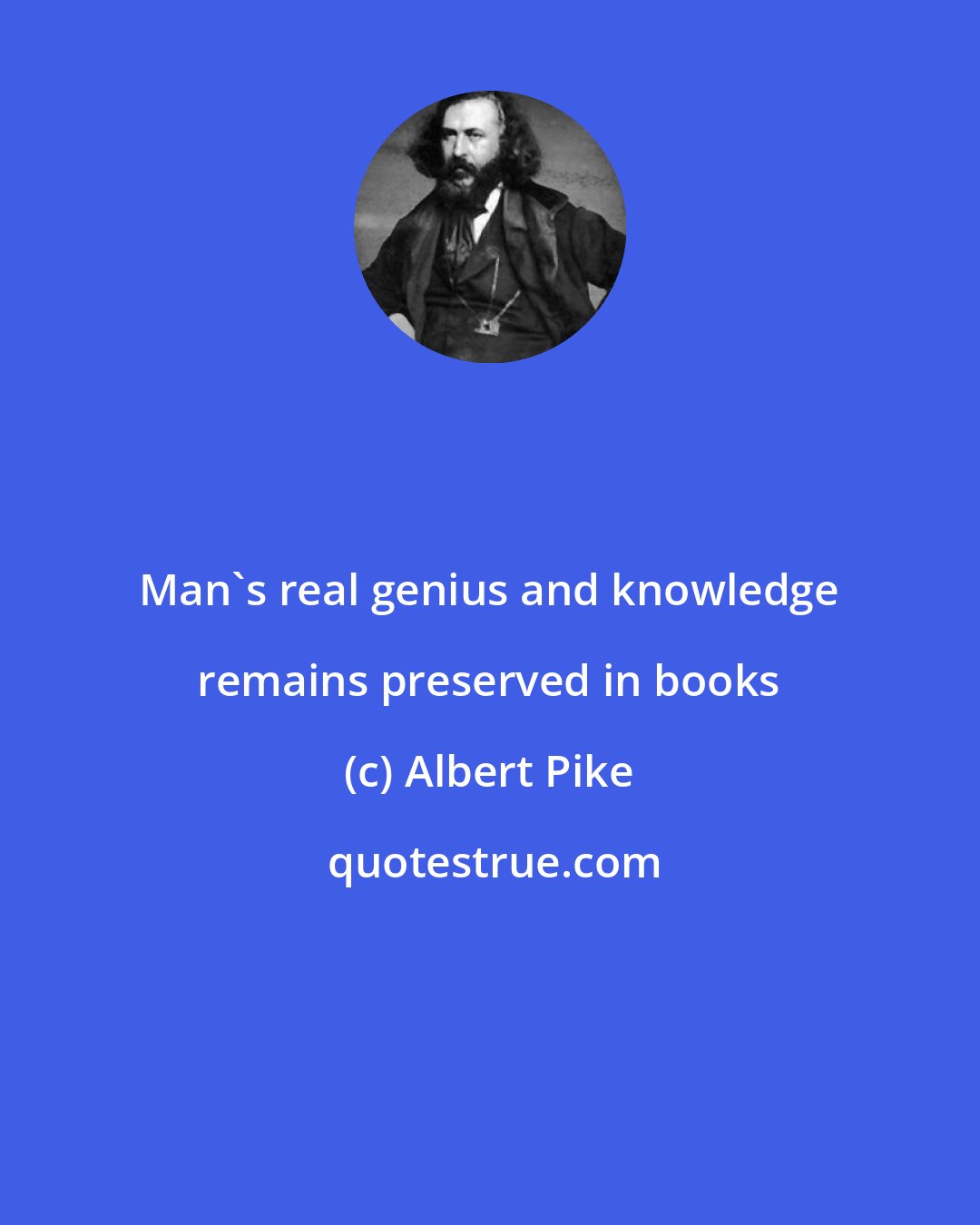 Albert Pike: Man's real genius and knowledge remains preserved in books