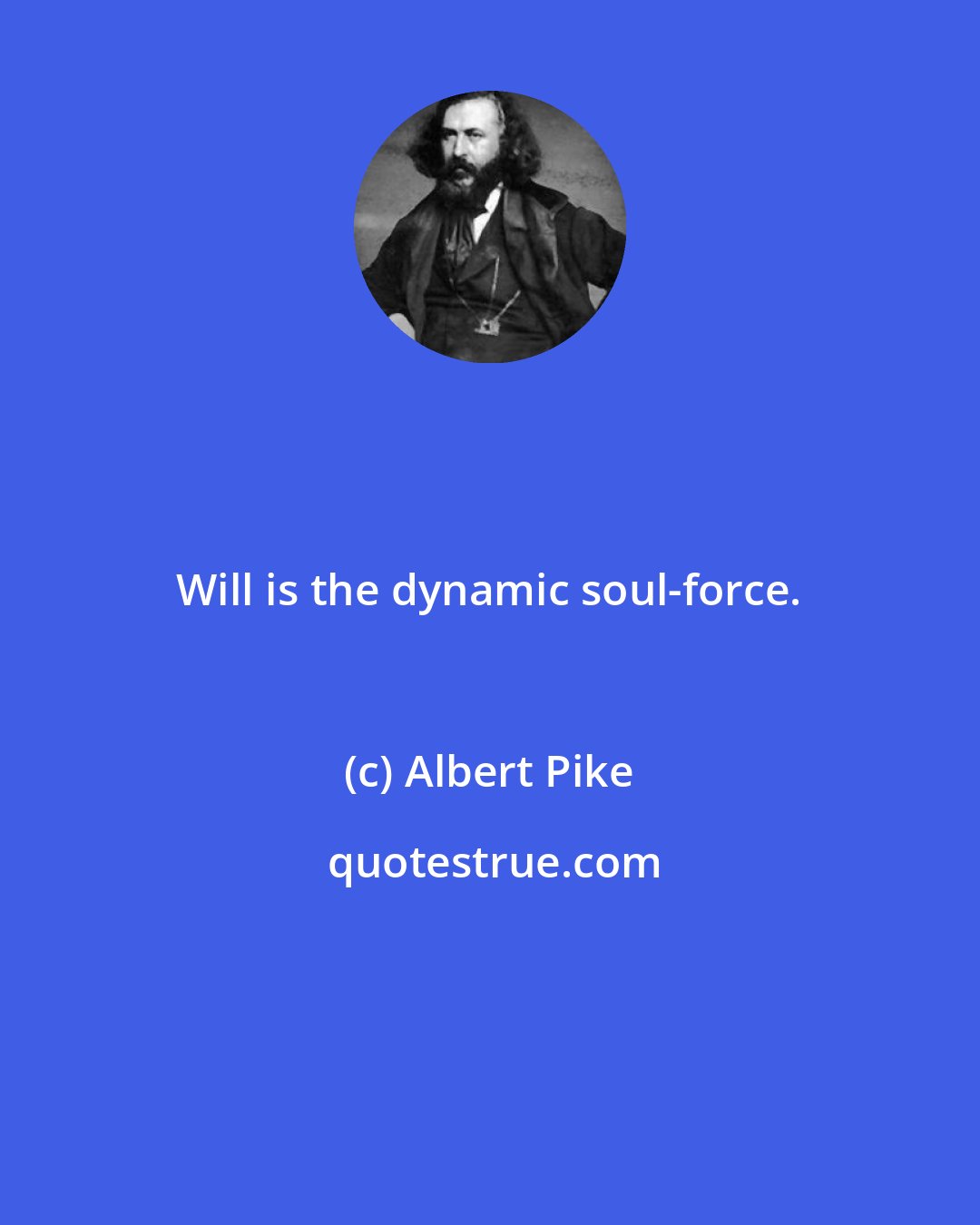 Albert Pike: Will is the dynamic soul-force.