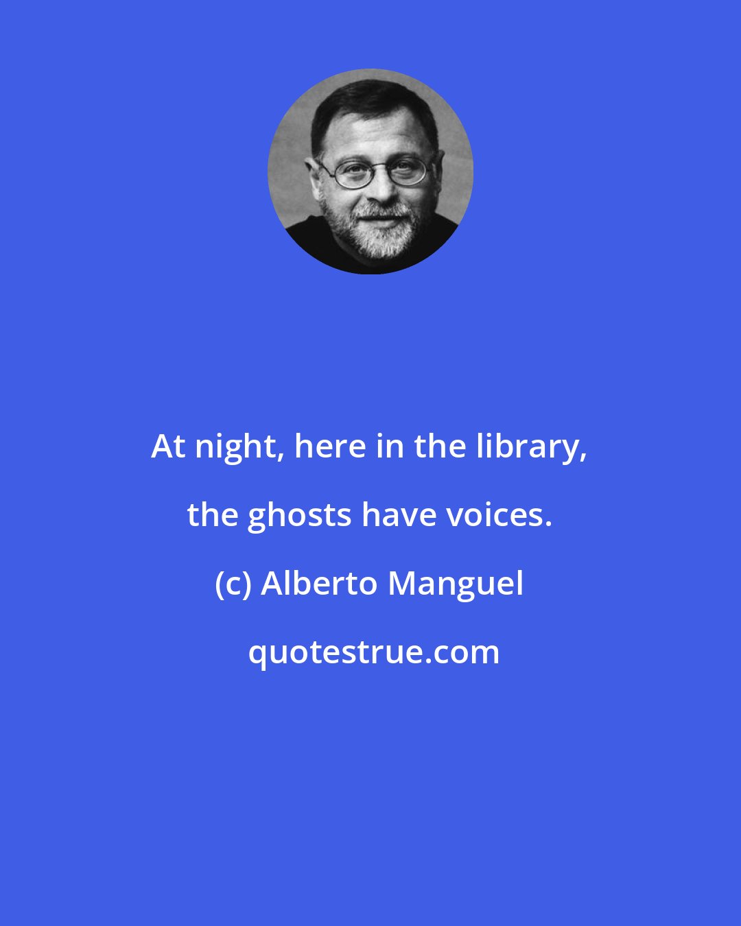 Alberto Manguel: At night, here in the library, the ghosts have voices.