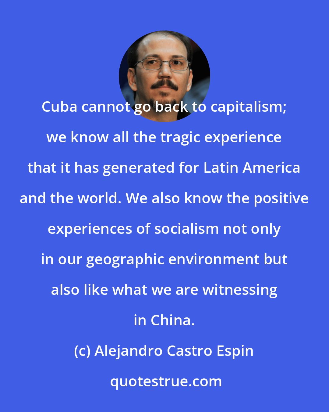 Alejandro Castro Espin: Cuba cannot go back to capitalism; we know all the tragic experience that it has generated for Latin America and the world. We also know the positive experiences of socialism not only in our geographic environment but also like what we are witnessing in China.