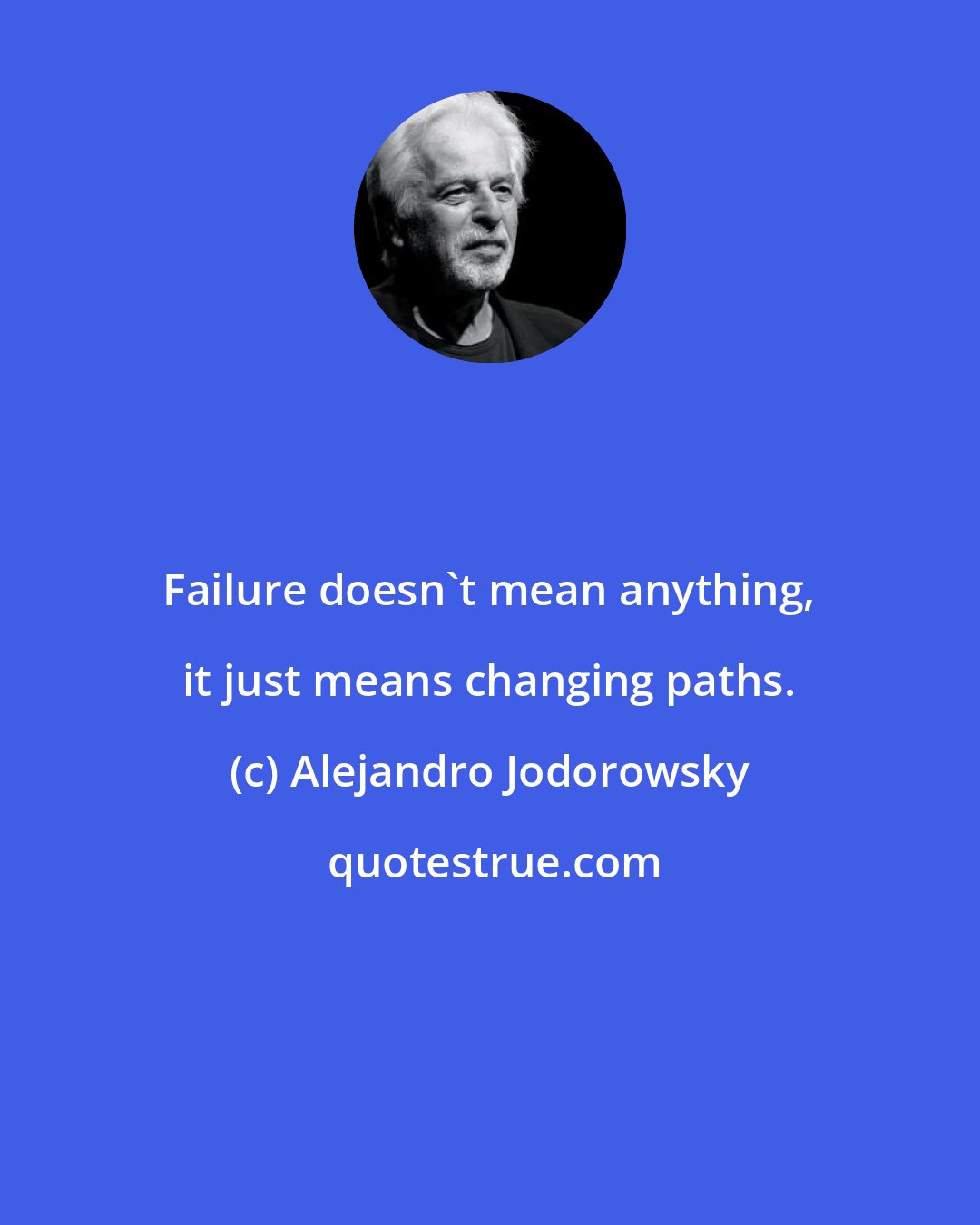 Alejandro Jodorowsky: Failure doesn't mean anything, it just means changing paths.