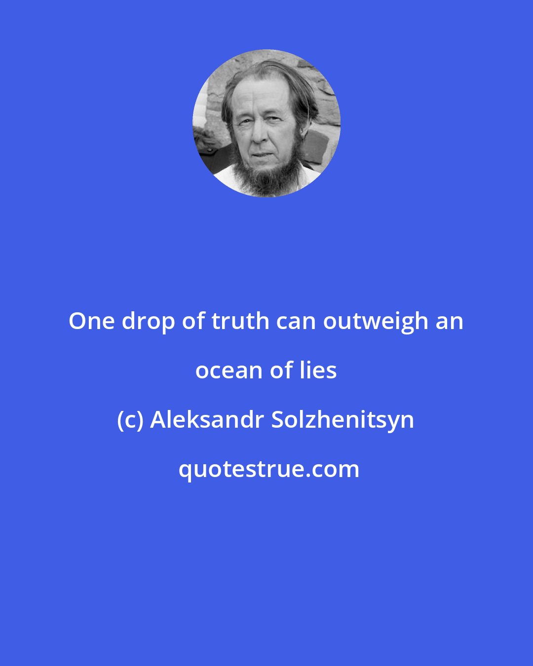 Aleksandr Solzhenitsyn: One drop of truth can outweigh an ocean of lies