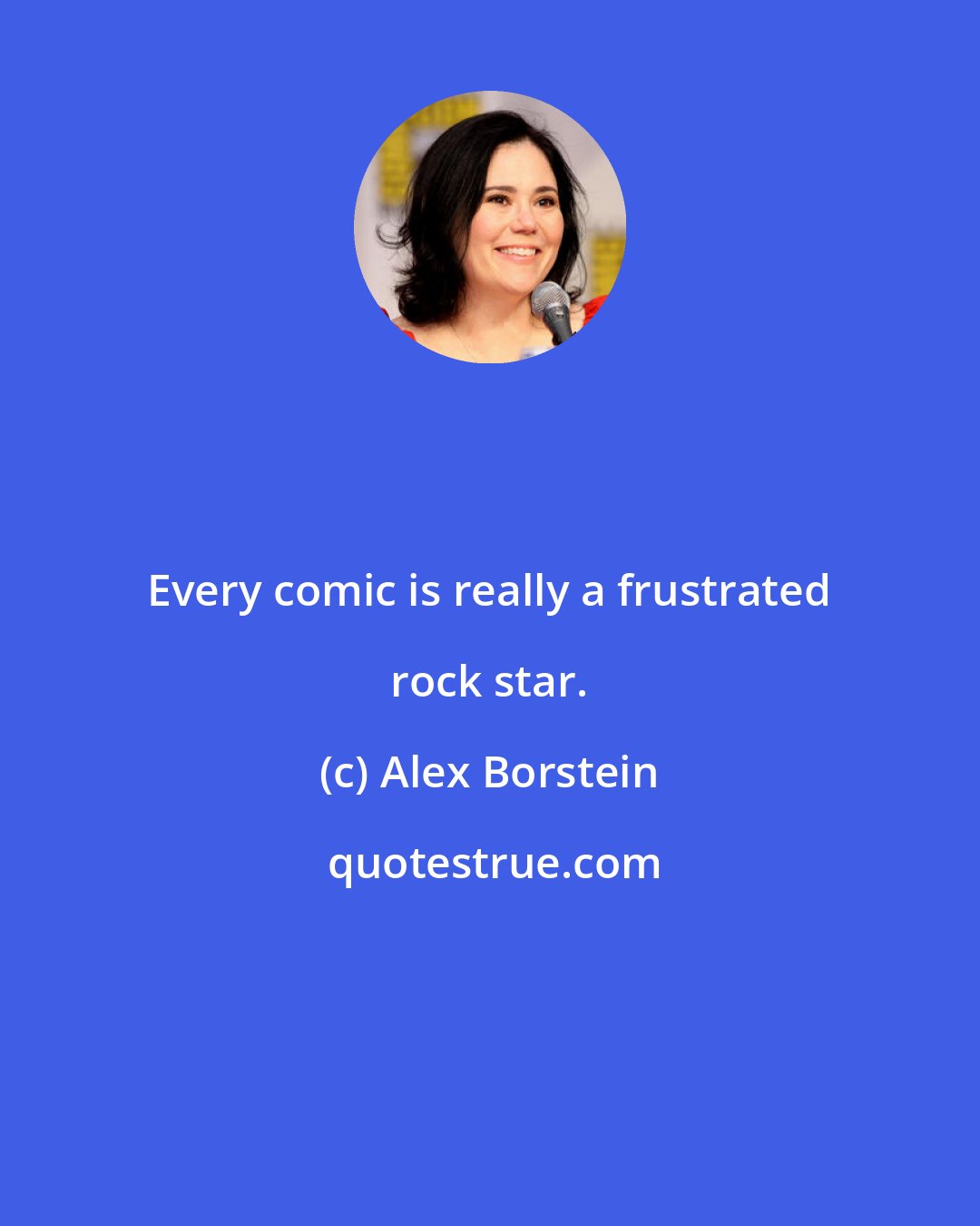 Alex Borstein: Every comic is really a frustrated rock star.