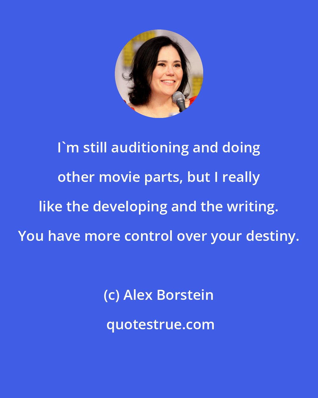 Alex Borstein: I'm still auditioning and doing other movie parts, but I really like the developing and the writing. You have more control over your destiny.