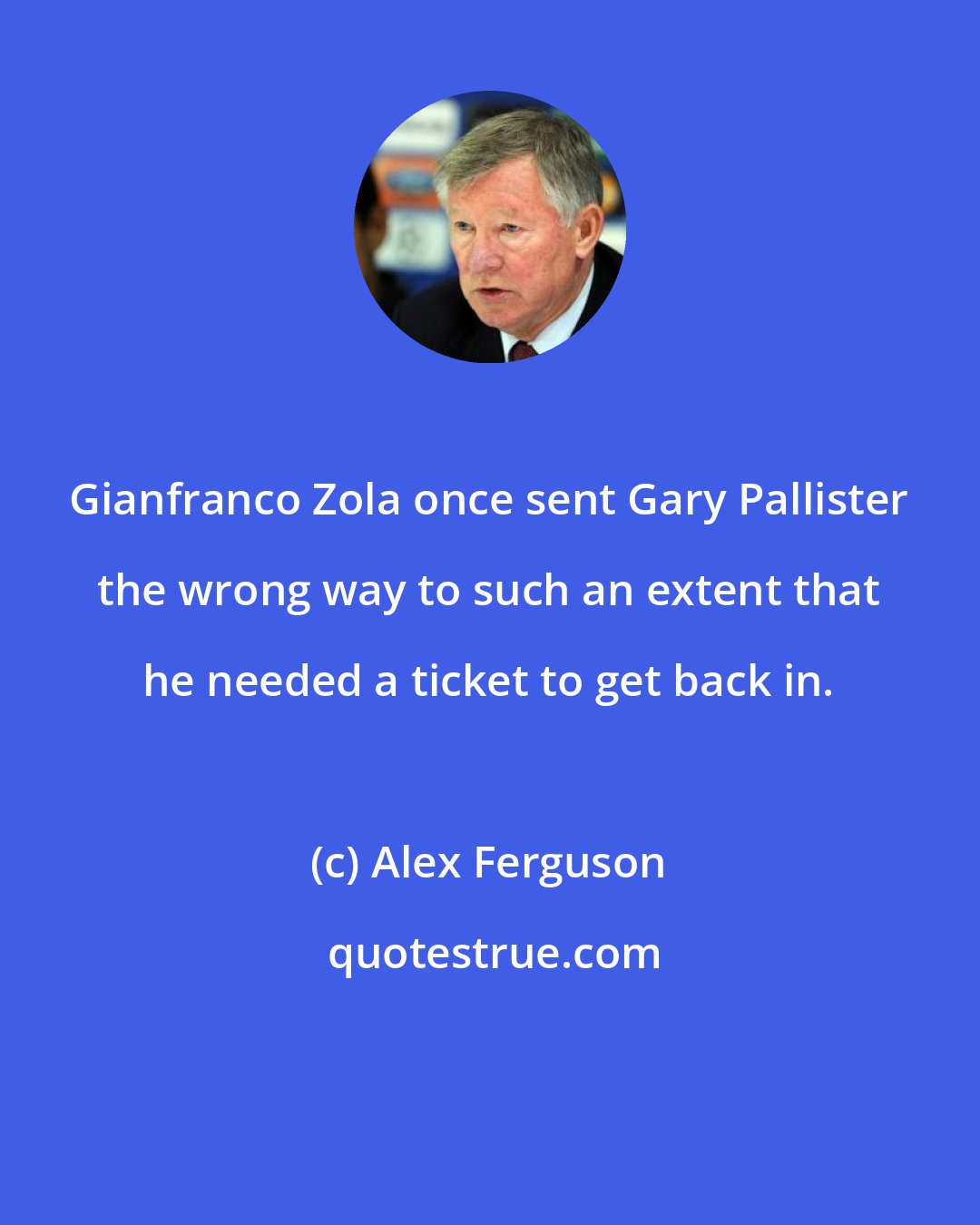 Alex Ferguson: Gianfranco Zola once sent Gary Pallister the wrong way to such an extent that he needed a ticket to get back in.