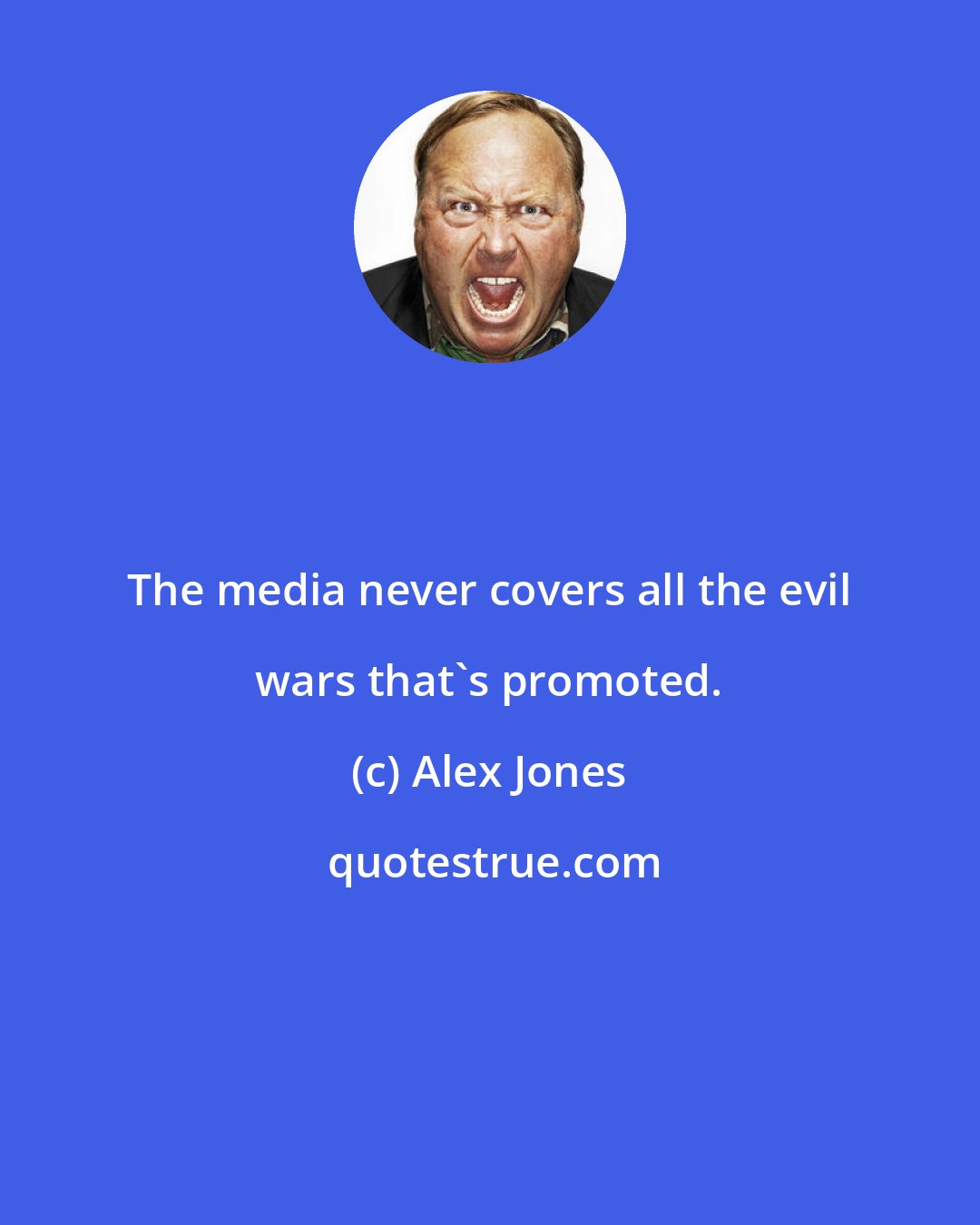 Alex Jones: The media never covers all the evil wars that's promoted.