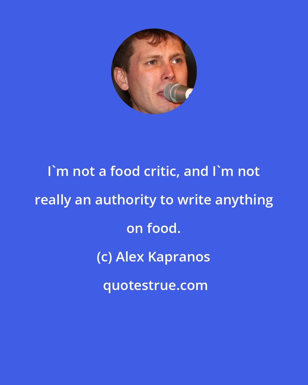 Alex Kapranos: I'm not a food critic, and I'm not really an authority to write anything on food.