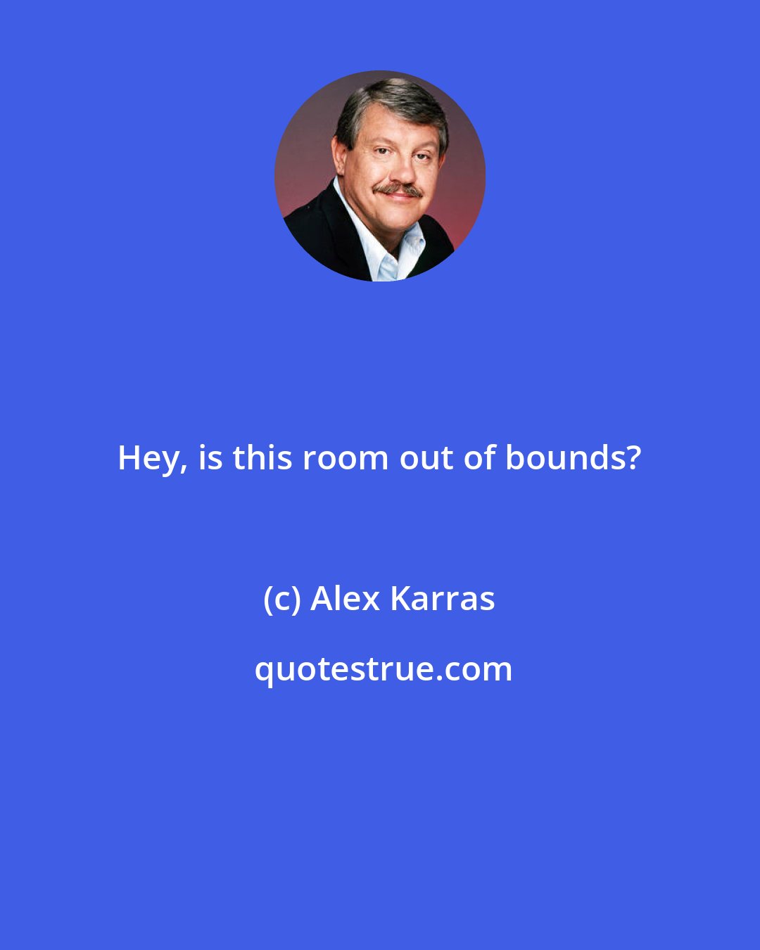 Alex Karras: Hey, is this room out of bounds?