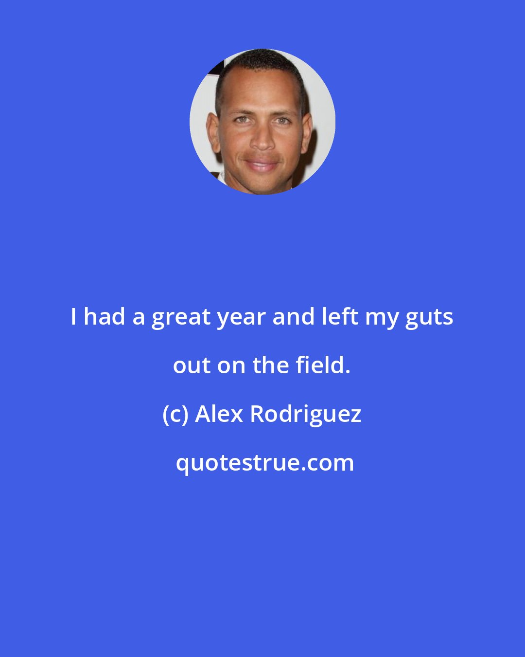 Alex Rodriguez: I had a great year and left my guts out on the field.