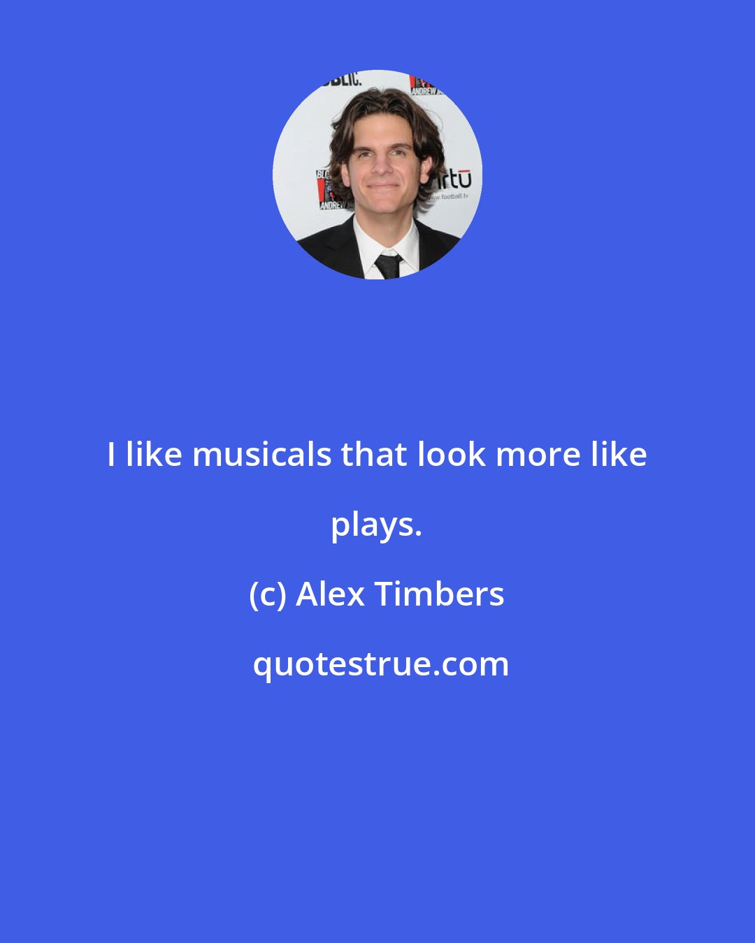 Alex Timbers: I like musicals that look more like plays.