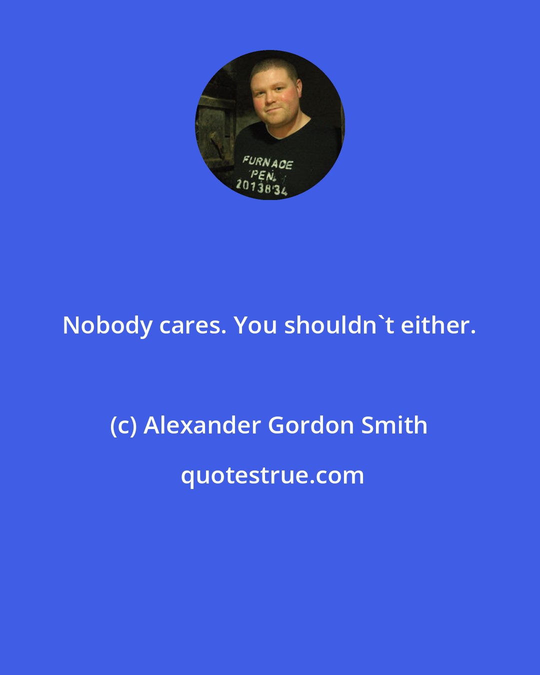 Alexander Gordon Smith: Nobody cares. You shouldn't either.