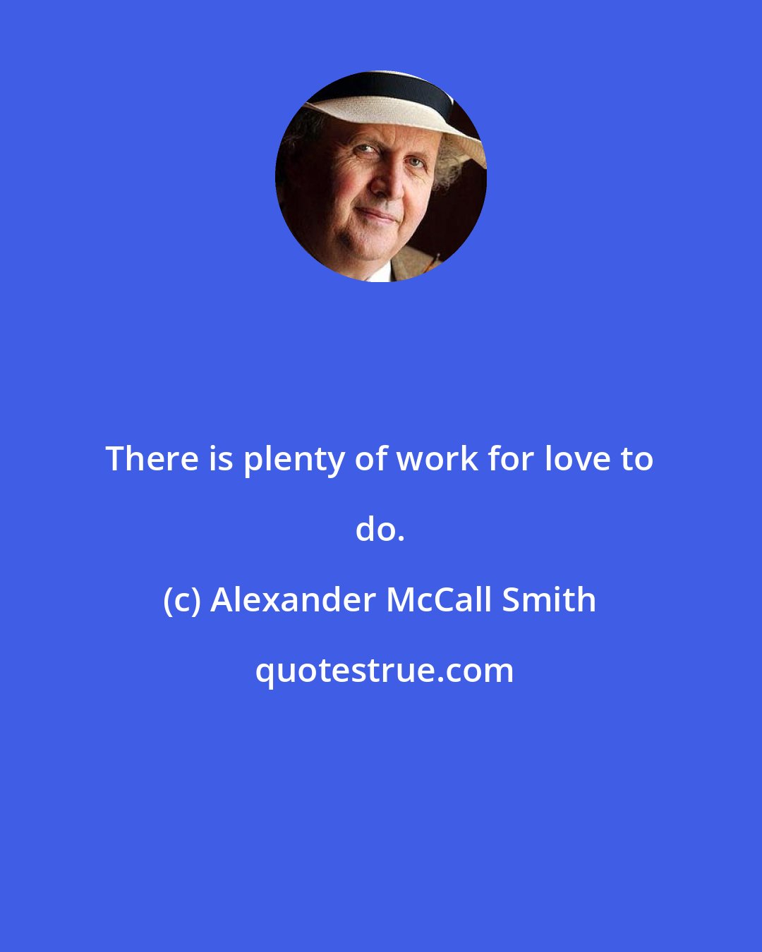 Alexander McCall Smith: There is plenty of work for love to do.