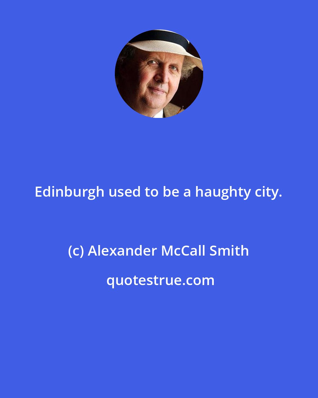 Alexander McCall Smith: Edinburgh used to be a haughty city.