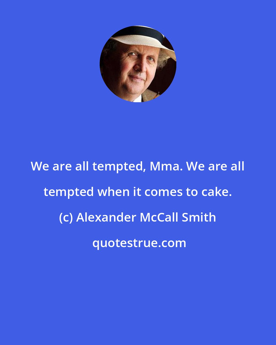 Alexander McCall Smith: We are all tempted, Mma. We are all tempted when it comes to cake.