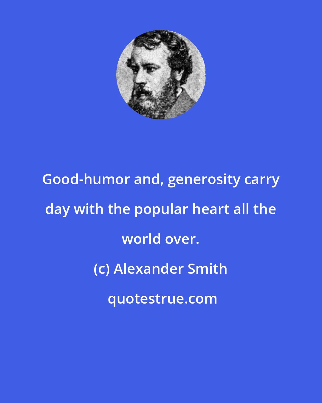Alexander Smith: Good-humor and, generosity carry day with the popular heart all the world over.