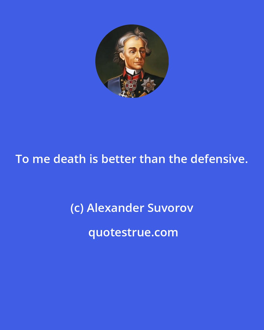 Alexander Suvorov: To me death is better than the defensive.
