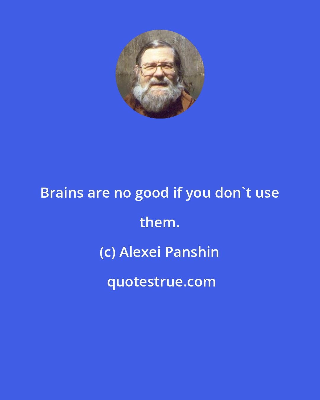 Alexei Panshin: Brains are no good if you don't use them.