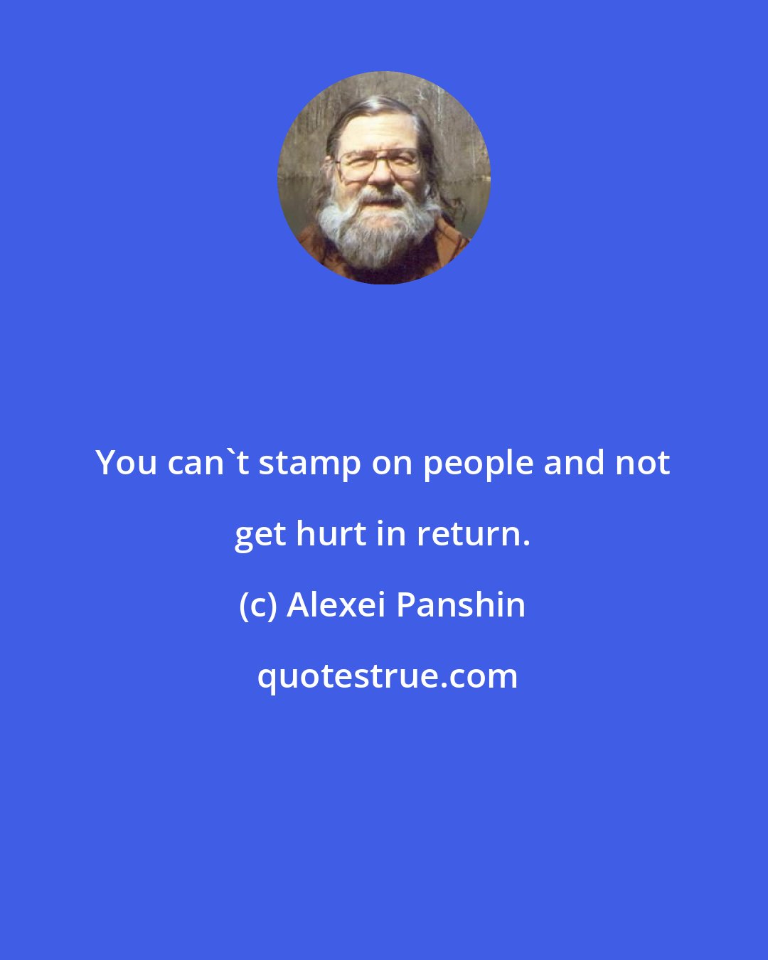 Alexei Panshin: You can't stamp on people and not get hurt in return.