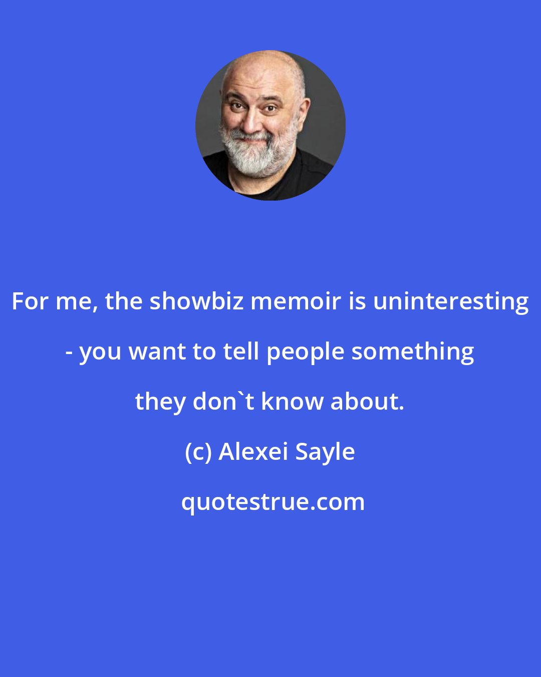 Alexei Sayle: For me, the showbiz memoir is uninteresting - you want to tell people something they don't know about.