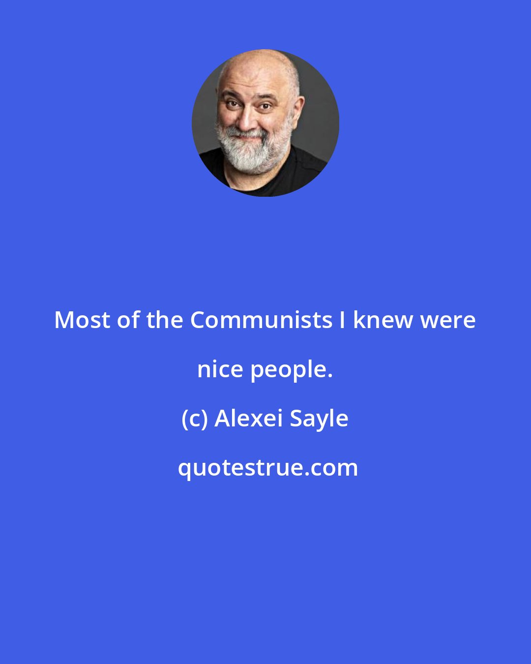 Alexei Sayle: Most of the Communists I knew were nice people.