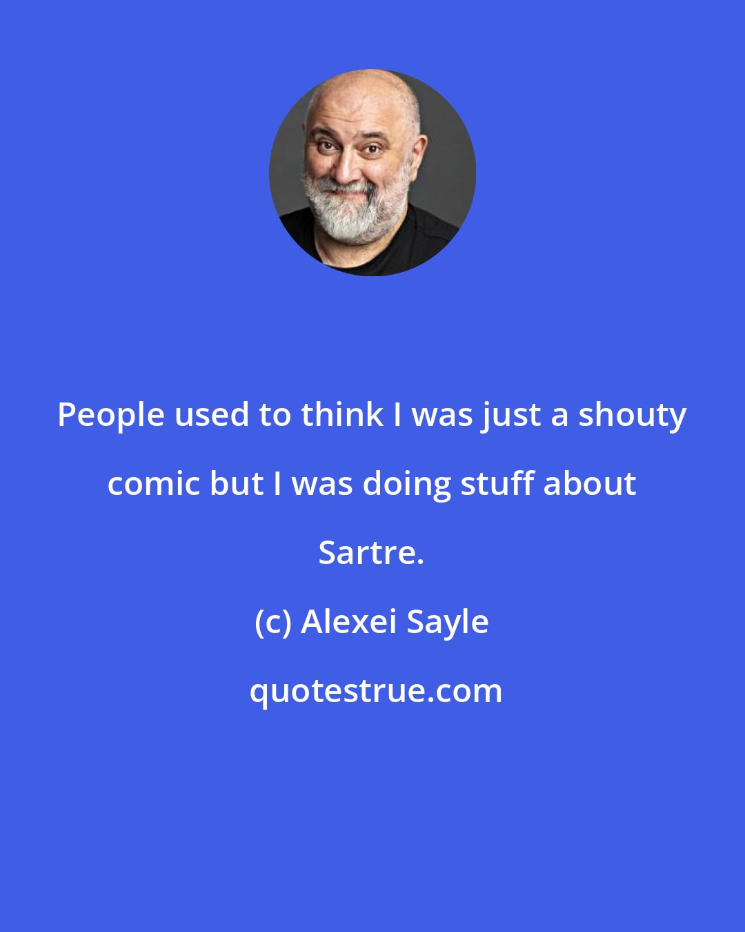 Alexei Sayle: People used to think I was just a shouty comic but I was doing stuff about Sartre.