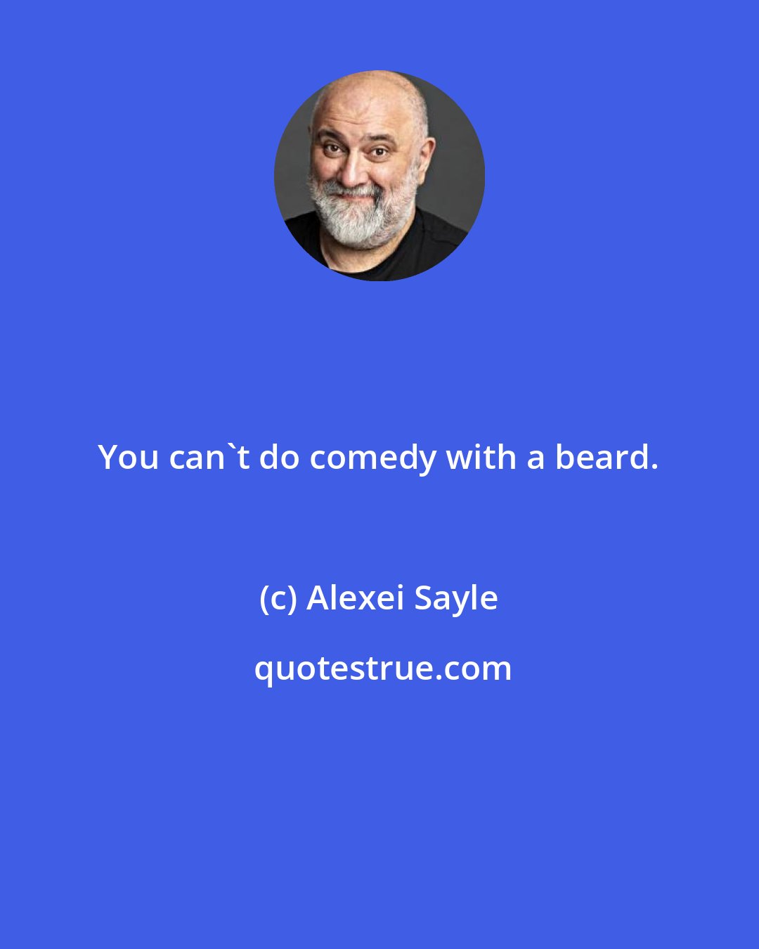 Alexei Sayle: You can't do comedy with a beard.