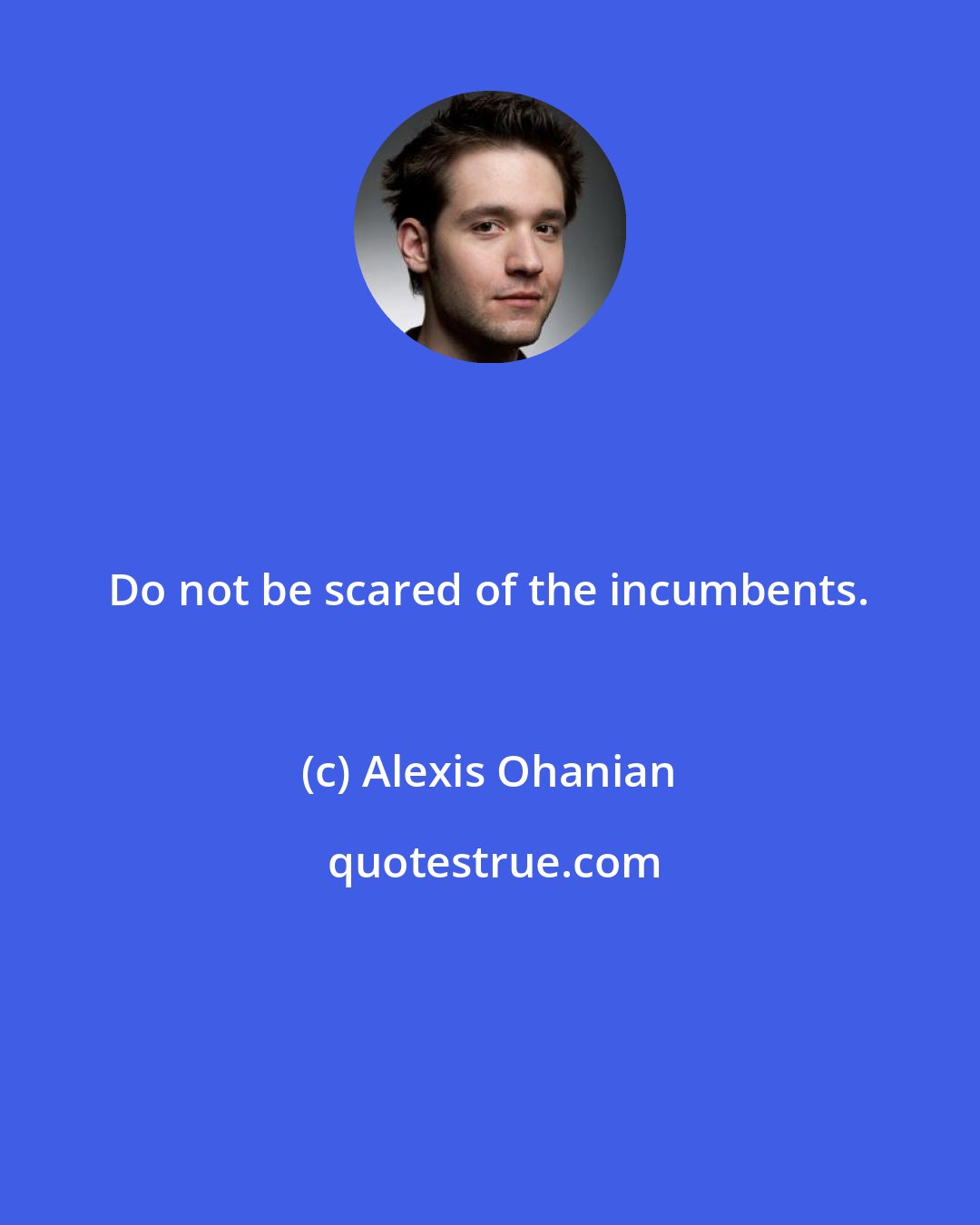 Alexis Ohanian: Do not be scared of the incumbents.